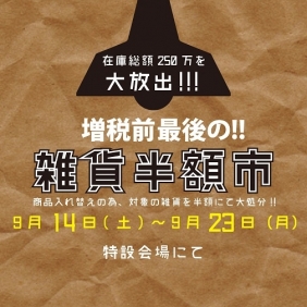 増税前最後の!!雑貨半額市開催!!!